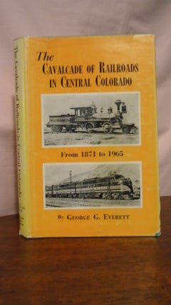 Item #50846 THE CAVALCADE OF RAILROADS IN CENTRAL COLORADO. George G. Everett