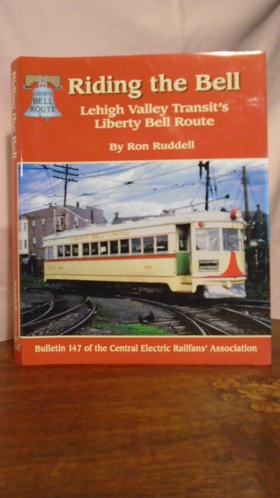 Item #50852 RIDING THE BELL; LEHIGH VALLEY TRANSIT'S LIBERTY BELL ROUTE, BULLETIN 147. Ron Ruddell.