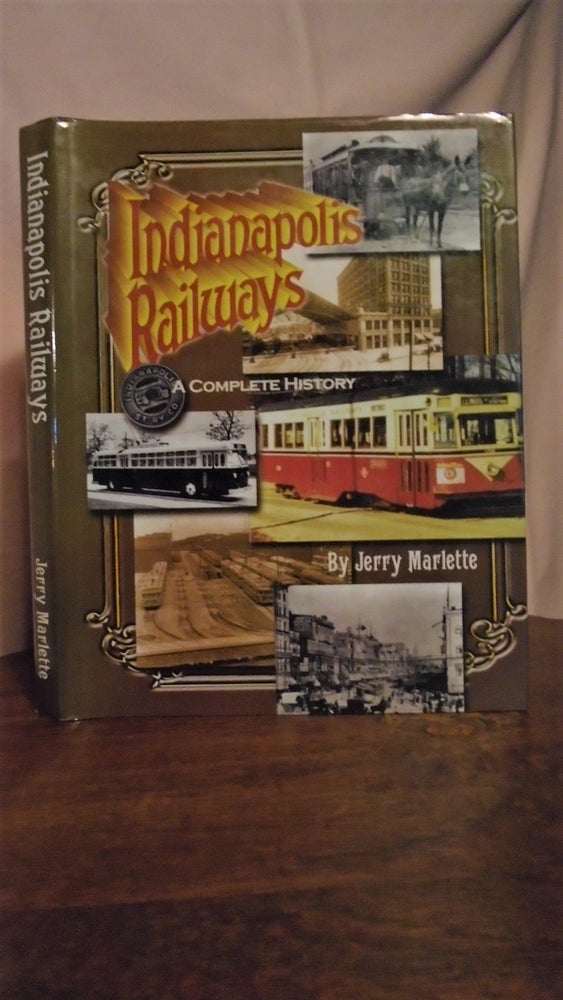 Item #50860 INDIANAPOLIS RAILWAYS; A COMPLETE HISTORY OF THE COMPANY AND ITS PREDECESSORS FROM 1864 TO 1957. Jerry Marlette.