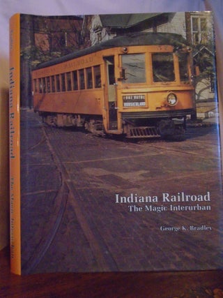 Item #50959 INDIANA RAILROAD: THE MAGIC INTERURBAN. George K. Bradley
