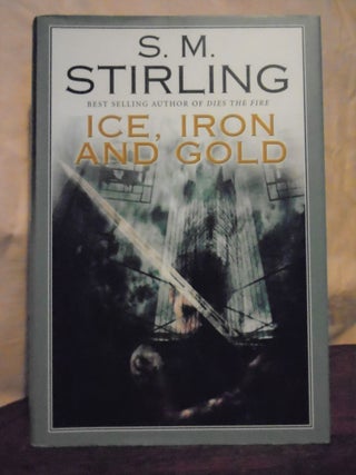 Item #51038 ICE, IRON AND GOLD. S. M. Stirling
