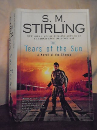 Item #51045 THE TEARS OF THE SUN; A NOVEL OF THE CHANGE. S. M. Stirling