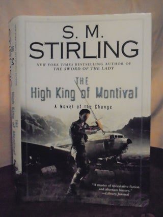 Item #51047 THE HIGH KING OF MONTIVAL; A NOVEL OF THE CHANGE. S. M. Stirling