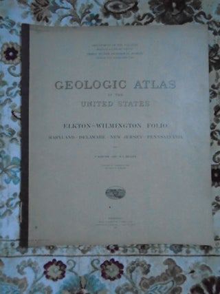 Item #51329 GEOLOGIC ATLAS OF THE UNITED STATES; ELKTON-WILMINGTON FOLIO, MARYLAND-DELAWARE-NEW...