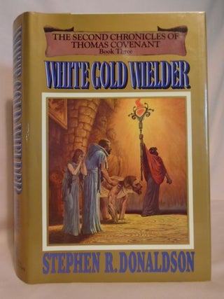 Item #51434 WHITE GOLD WIELDER; BOOK THREE OF THE SECOND CHRONICLES OF THOMAS COVENT. Stephen R....