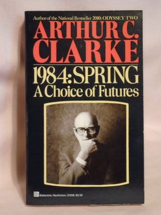 Item #51509 1984: SPRING, A CHOICE OF FUTURES. Arthur C. Clarke