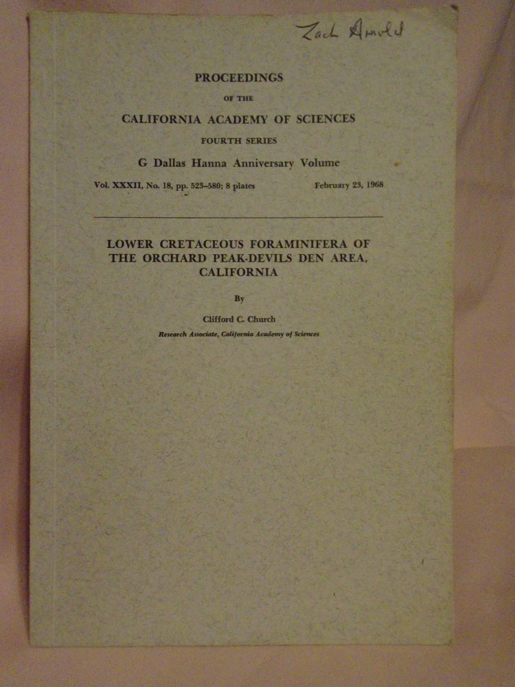 Item #51722 LOWER CRETACEOUS FORAMINIFERA OF THE ORCHARD PEAK-DEVILS DEN AREA, CALIFORNIA; PROCEEDINGS OF THE CALIFORNIA ACADEMY OF SCIENCES, FOURTH SERIES, VOL. XXXII, NO. 18, PP 523-580, 8 PLATES; FEBRUARY 23, 1968. Clifford C. Church.