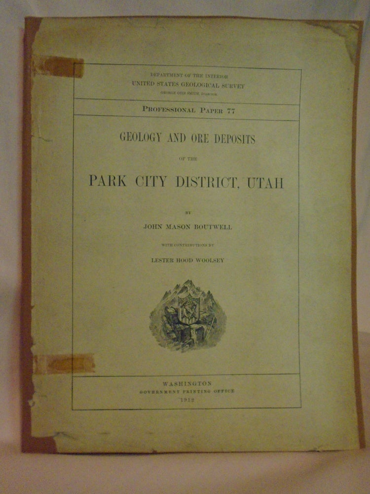 Item #51799 GEOLOGY AND ORE DEPOSITS OF THE PARK CITY DISTRICT, UTAH. UNITED STATES GEOLOGICAL SURVEY PROFESSIONAL PAPER 77. John Mason Boutwell, Lester Hood Woolsey.