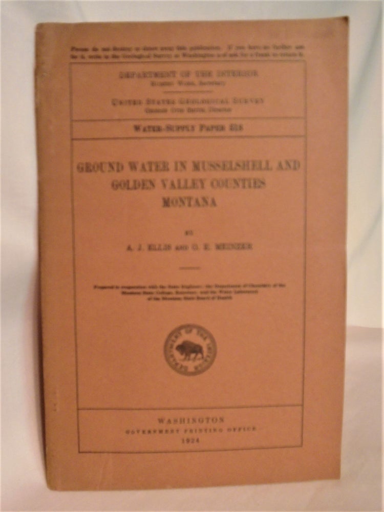 Item #51802 GROUND WATER IN MUSSELSHELL AND GOLDEN VALLEY COUNTIES, MONTANA. WATER-SUPPLY PAPER 518. A. J. Ellis, O E. Meinzer.
