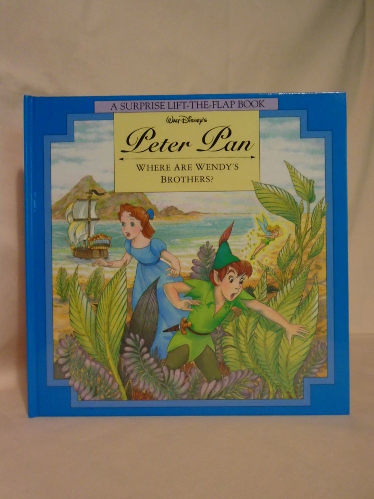 Item #51810 WALT DISNEY'S PETER PAN: WHERE ARE WENDY'S BROTHERS?; A SURPRISE LIFT-THE-FLAP BOOK