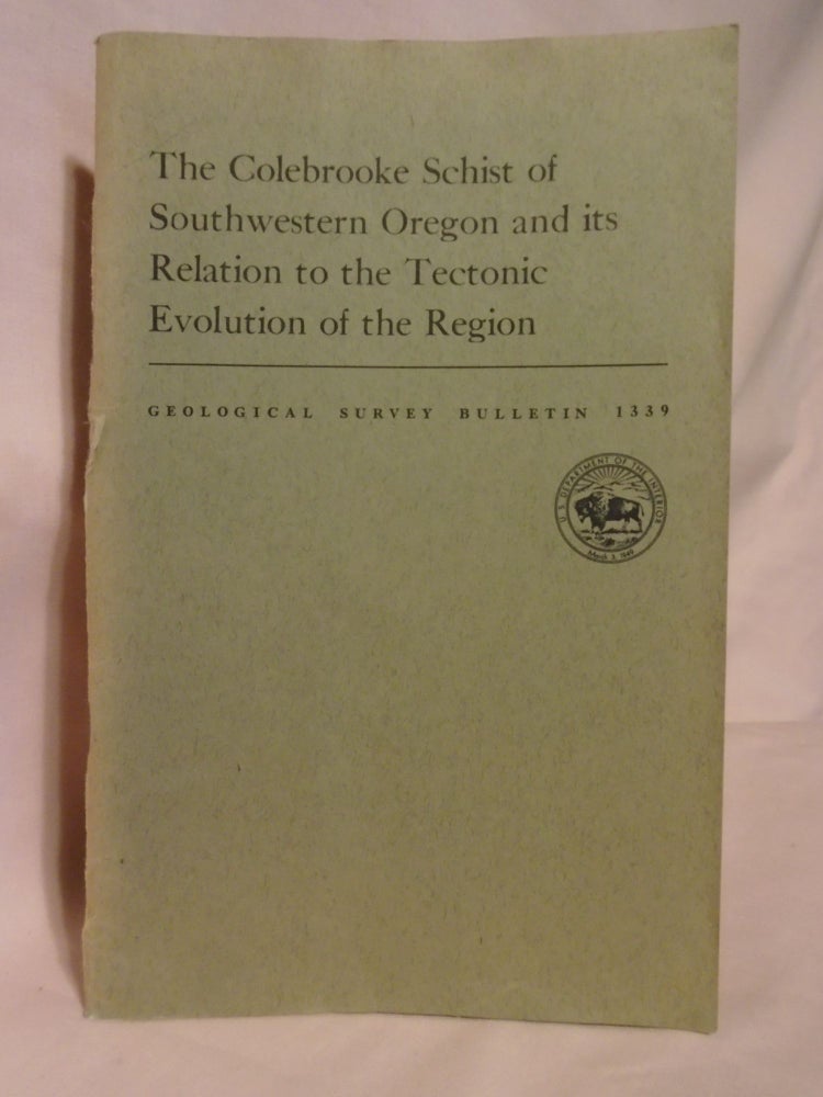 Item #51925 THE COLEBROOKE SCHIST OF SOUTHWESTERN OREGON AND ITS RELATION TO THE TECTONIC EVOLUTION OF THE REGION; GEOLOGICAL SURVEY BULLETIN 1339. R. G. Coleman.