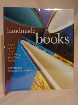 Item #51991 HANDMADE BOOKS: A STEP-BY-STEP GUIDE TO CRAFTING YOUR OWN BOOKS. Kathy Blake