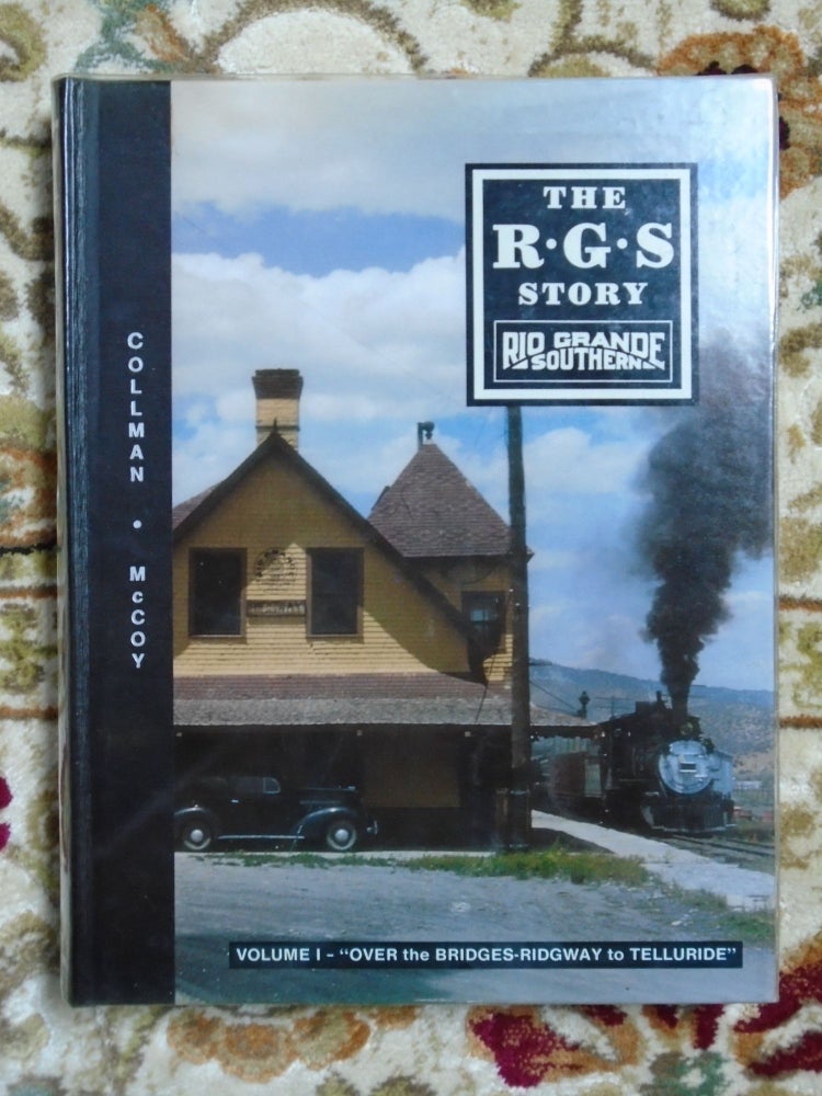 Item #52108 THE R.G.S. STORY, RIO GRANDE SOUTHERN, VOLUME I; "OVER THE BRIDGES - RIDGEWAY TO TELLURIDE" Russ Collman, Dell A. McCoy.