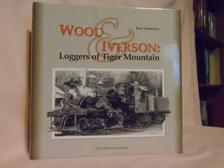 Item #52160 WOOD & IVERSON: LOGGERS OF TIGER MOUNTAIN. Ken Schmelzer