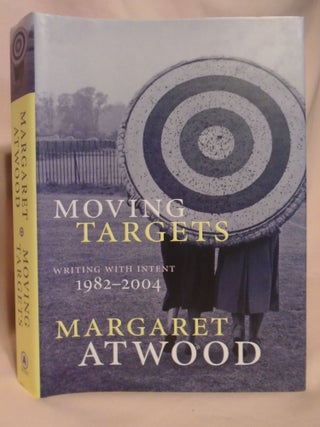 Item #52193 MOVING TARGETS; WRITING WITH INTENT 1982-2004. Margaret Atwood