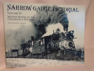 Item #52196 NARROW GAUGE PICTORIAL: VOLUME VI, MOTIVE POWER OF THE COLORADO & SOUTHERN. George L....