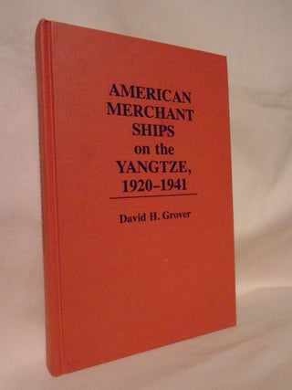Item #52283 AMERICAN MERCHANT SHIPS ON THE YANGTZE, 1920-1941. David H. Grover