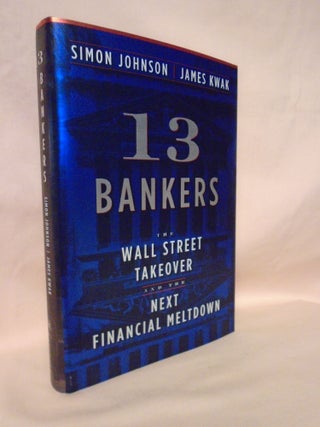 Item #52322 13 BANKERS; THE WALL STREET TAKEOVER AND THE NEXT FINANCIAL MELTDOWN. Simon Johnson,...