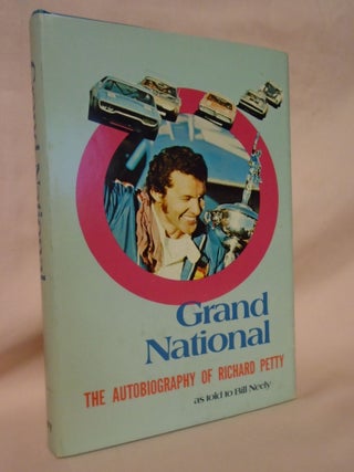 Item #52466 GRAND NATIONAL; THE AUTOBIOGRAPHY OF RICHARD PETTY, AS TOLD TO BILL NEELY. Richard /...