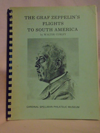 Item #52471 THE GRAF ZEPPELIN'S FLIGHT TO SOUTH AMERICA 1930-1937. Walter Curley