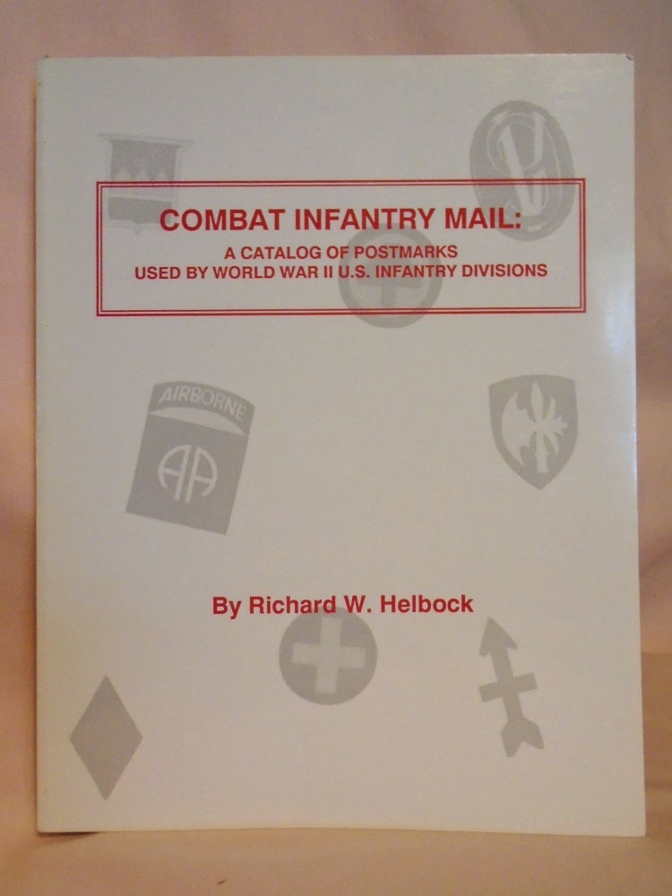 Item #52474 COMBAT INFANTRY MAIL: A CATALOG OF POSTMARKS USED BY WORLD WAR II U.S. INFANTRY DIVISION APOS. Richard W. Helbock.