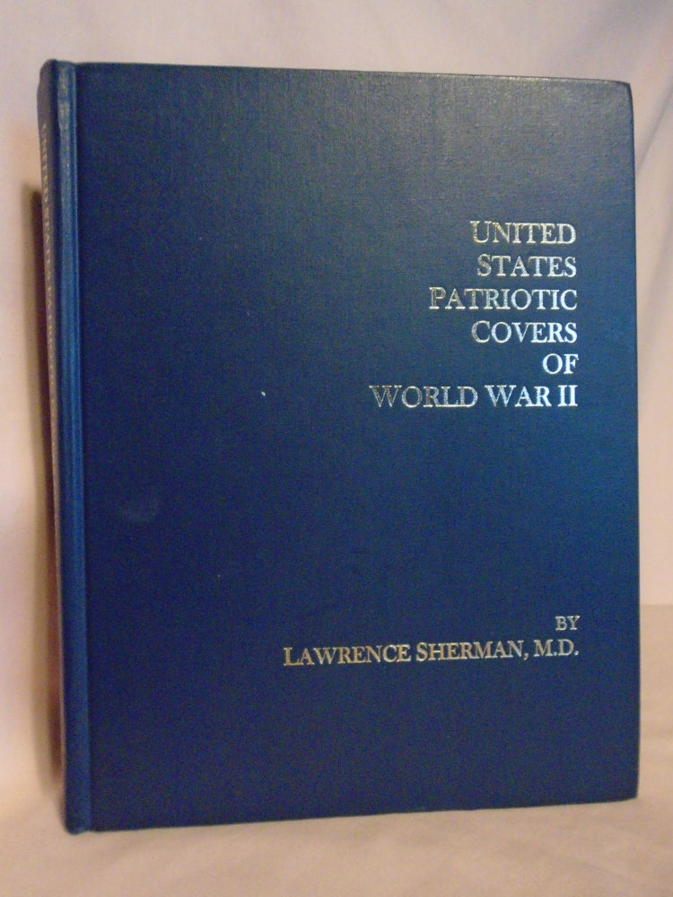 Item #52476 UNITED STATES PATRIOTIC COVERS OF WORLD WAR II. Lawrence Sheman, MD.