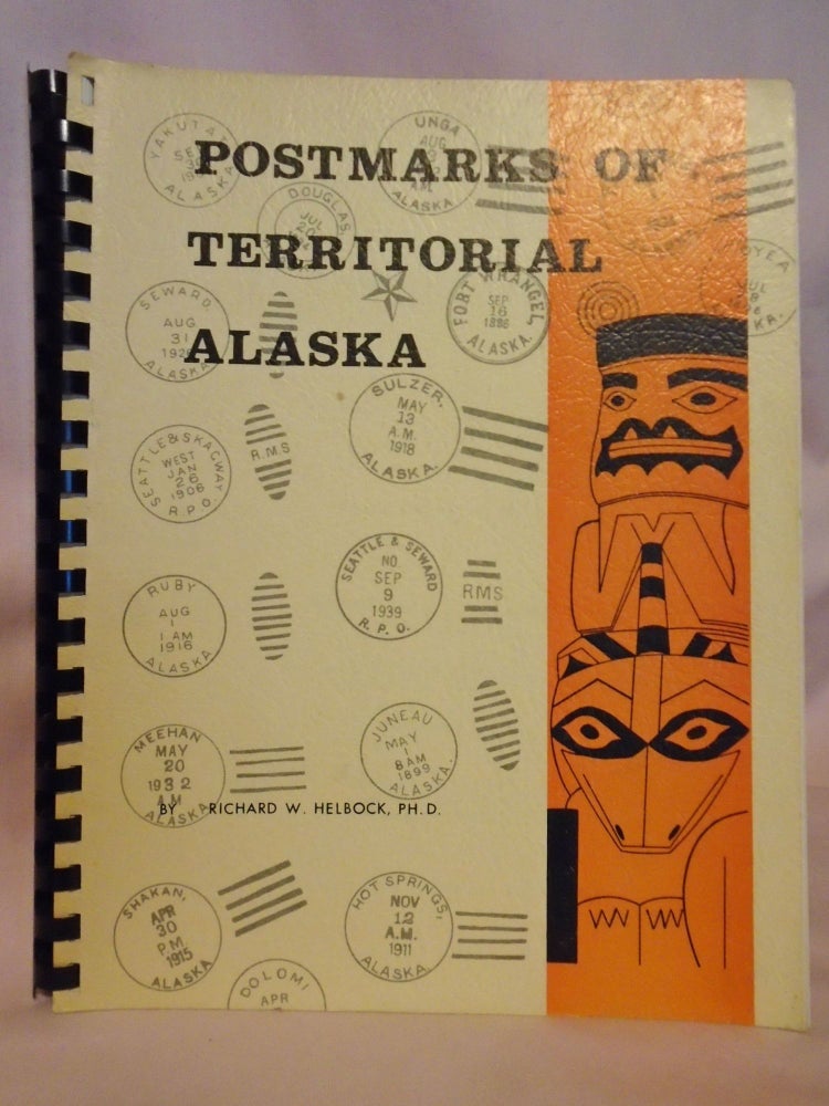 Item #52477 POSTMARKS OF TERRITORIAL ALASKA. Richard W. Helbock.