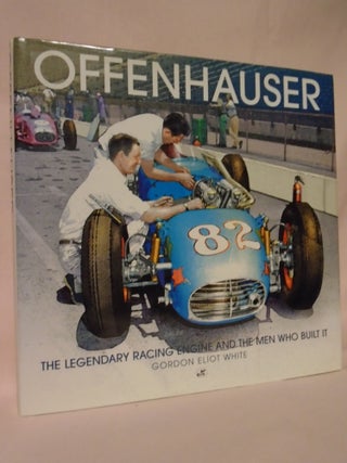 Item #52566 OFFENHAUSER; THE LEGENDARY RACING INGINE AND THE MEN WHO BUILT IT. Grodon Eliot White