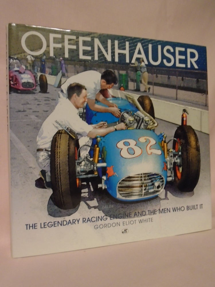 Item #52566 OFFENHAUSER; THE LEGENDARY RACING INGINE AND THE MEN WHO BUILT IT. Grodon Eliot White.