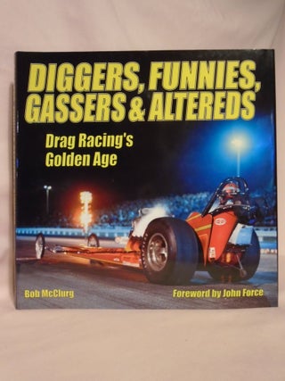 Item #52603 DIGGERS, FUNNIES, GASSERS & ALTEREDS; DRAG RACING'S GOLDEN AGE. Bob McClurg