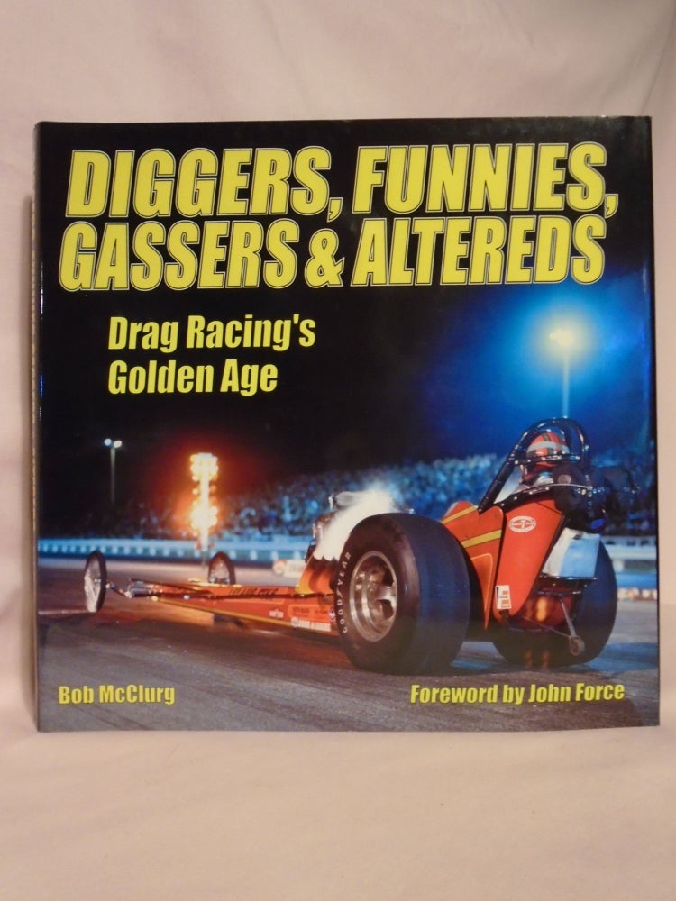 Item #52603 DIGGERS, FUNNIES, GASSERS & ALTEREDS; DRAG RACING'S GOLDEN AGE. Bob McClurg.