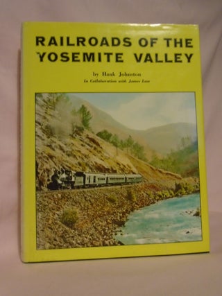 Item #52606 RAILROADS OF THE YOSEMITE VALLEY. Hank Johnston, James Law