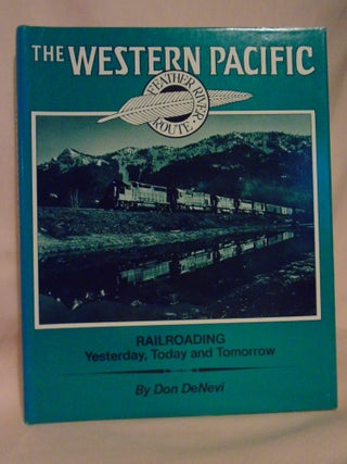 Item #52614 THE WESTERN PACIFIC; RAILROADING YESTERDAY, TODAY AND TOMORROW. Don DeNevi