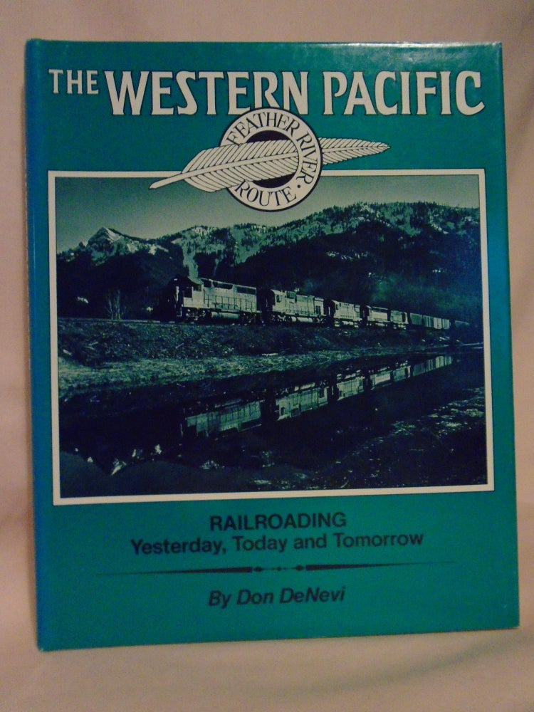 Item #52614 THE WESTERN PACIFIC; RAILROADING YESTERDAY, TODAY AND TOMORROW. Don DeNevi.