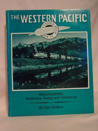Item #52615 THE WESTERN PACIFIC; RAILROADING YESTERDAY, TODAY AND TOMORROW. Don DeNevi