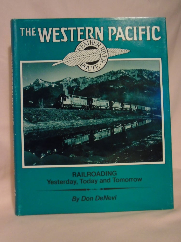 Item #52615 THE WESTERN PACIFIC; RAILROADING YESTERDAY, TODAY AND TOMORROW. Don DeNevi.