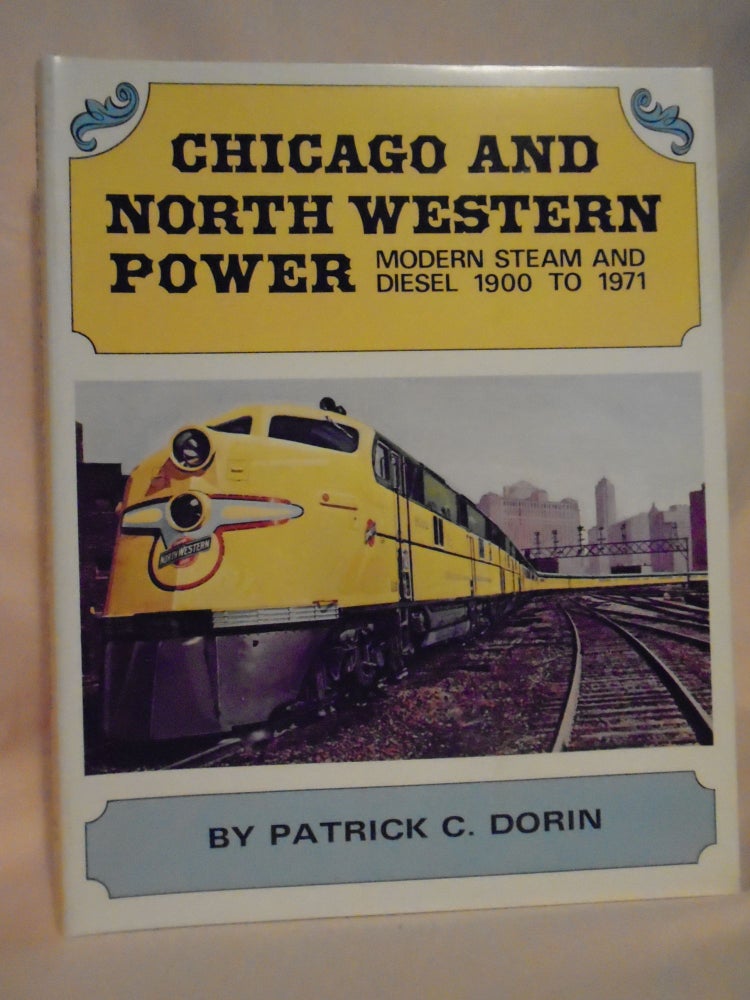Item #52617 CHICAGO AND NORTH WESTERN POWER, MODERN STEAM AND DIESEL 1900 TO 1971. Patrick C. Dorin.