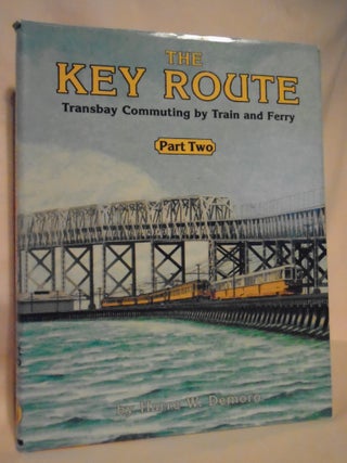 Item #52619 THE KEY ROUTE; TRANSBAY COMMUTING BY TRAIN AND FERRY, PART TWO [2]. Harre W. Demoro