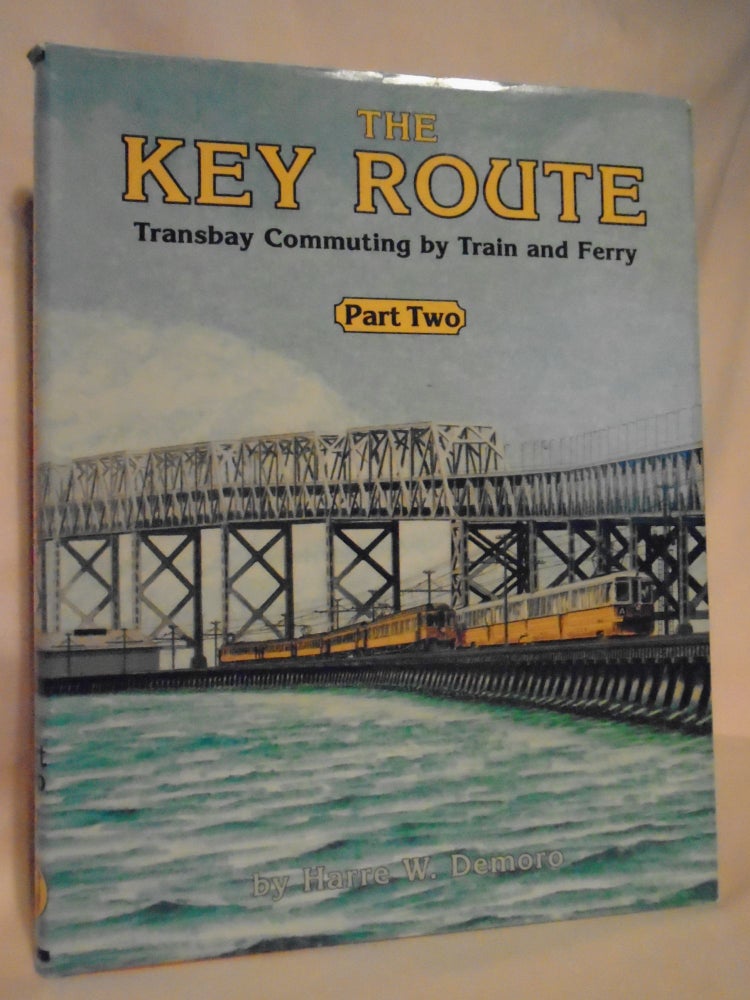 Item #52619 THE KEY ROUTE; TRANSBAY COMMUTING BY TRAIN AND FERRY, PART TWO [2]. Harre W. Demoro.
