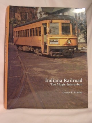 Item #52622 INDIANA RAILROAD: THE MAGIC INTERURBAN. George K. Bradley