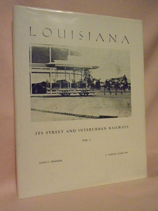 Item #52641 LOUISIANA; ITS STREET AND INTERURBAN RAILWAYS, VOLUME I. Louis C. Hennick, E. Harper...