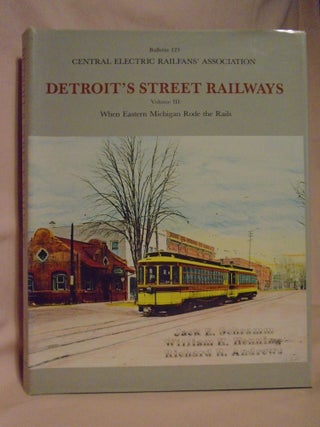 Item #52660 DETROIT'S STREET RAILWAYS, VOLUME III [3]: WHEN EASTERN MICHIGAN RODE THE RAILS. Jack...