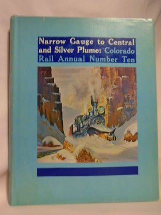 Item #52666 COLORADO RAIL ANNUAL NUMBER TEN: NARROW GAUGE TO CENTRAL AND SILVER PLUME. Cornelius...