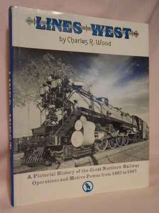 Item #52668 LINES WEST; A PICTORIAL HISTORY OF THE GREAT NORTHERN RAILWAY OPERATIONS AND MOTIVE...