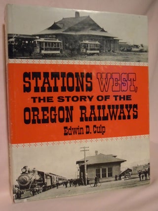 Item #52688 STATIONS WEST, THE STORY OF THE OREGON RAILWAYS. Edwin D. Culp