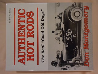 Item #52709 AUTHENTIC HOT RODS, THE REAL "GOOD OLD DAYS". [NO. 5 OF THE SERIES]. Don Montgomery