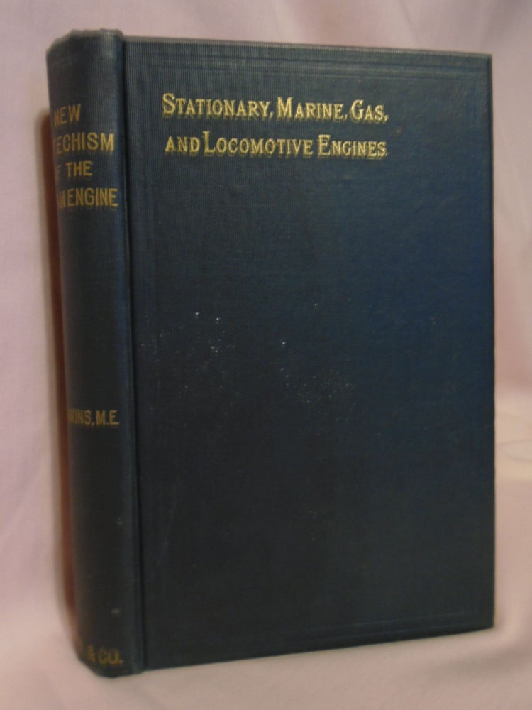 Item #52813 NEW CATECHISM OF THE STEAM ENGINE WITH CHAPTERS ON GAS, OIL AND HOT AIR ENGINES. N. Hawkins.