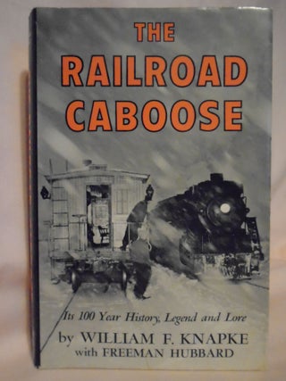Item #52832 THE RAILROAD CABOOSE; ITS 100 YEAR HISTORY, LEGEND AND LORE. William Knapke, Freeman...