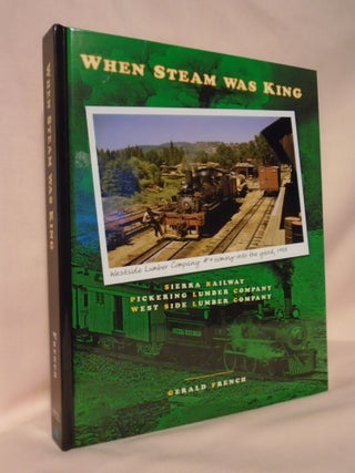 Item #52834 WHEN STEAM WAS KING: RAILROADS OF THE CENTRAL MOTHER LODE REGION OF CALIFORNIA:...