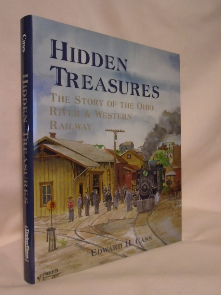 Item #52849 HIDDEN TREASURES, THE STORY OF THE OHIO RIVER & WESTERN RAILWAY. Edward H. Cass.